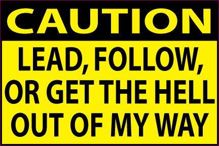 You are bidding on one (1) Lead, Follow, Or Get The Hell Out Of My